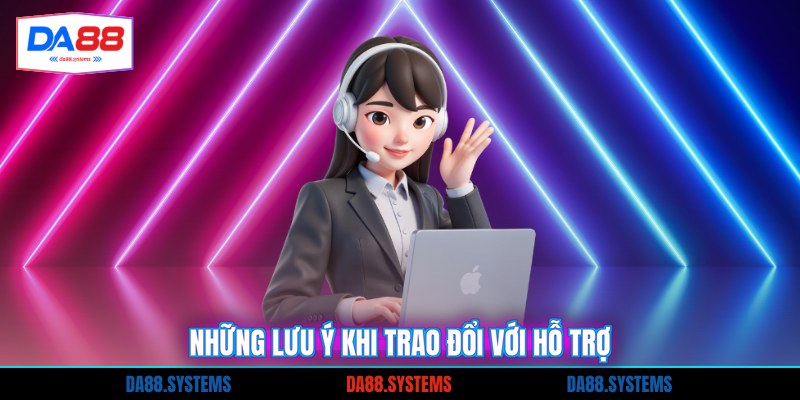 Liên Hệ DA88 4 Những lưu ý khi trao đổi với hỗ trợ