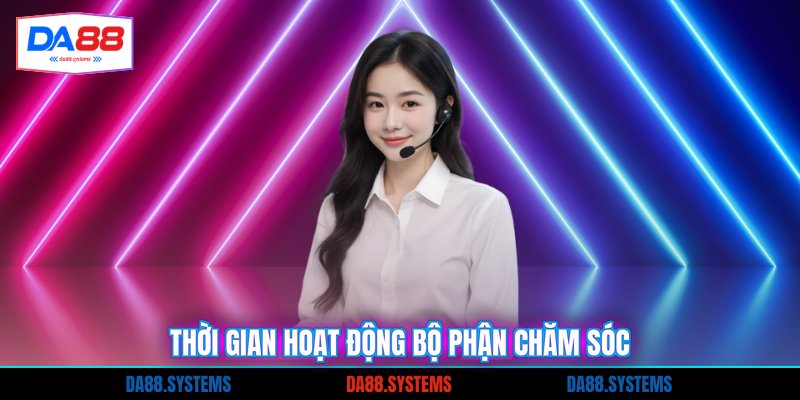Liên Hệ DA88 3 Thời gian hoạt động bộ phận chăm sóc