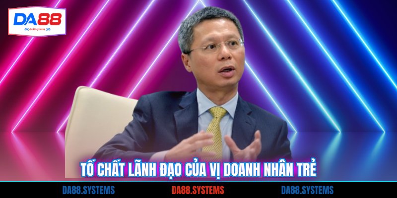 Tác Giả Nam Anh 3 Tố chất lãnh đạo của vị doanh nhân trẻ